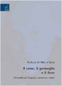 Il seme, il germoglio e il fiore. Pirandello fra biografia, narrativa e teatro Contemporary literature