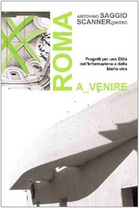 Roma a venire. Progetti per una città dell'informazione e della storia viva. Ediz. illustrata Politics & History