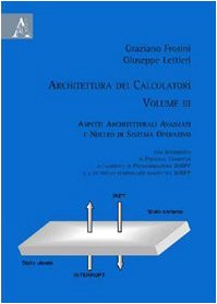 Architettura dei calcolatori. Aspetti architetturali avanzati e nucleo di sistema operativo con riferimento al personal computer, all'ambiente di programmazione (Vol. 3) Computer Science