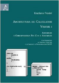 Architettura dei calcolatori. Assembler e corrispondenza fra C++ e assembler con riferimento al personal computer e all'ambiente di programmazione DJGPP (Vol. 1) Computer Science