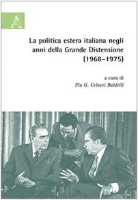 La politica estera italiana negli anni della grande distensione (1968-75). Atti del Convegno Politics & History