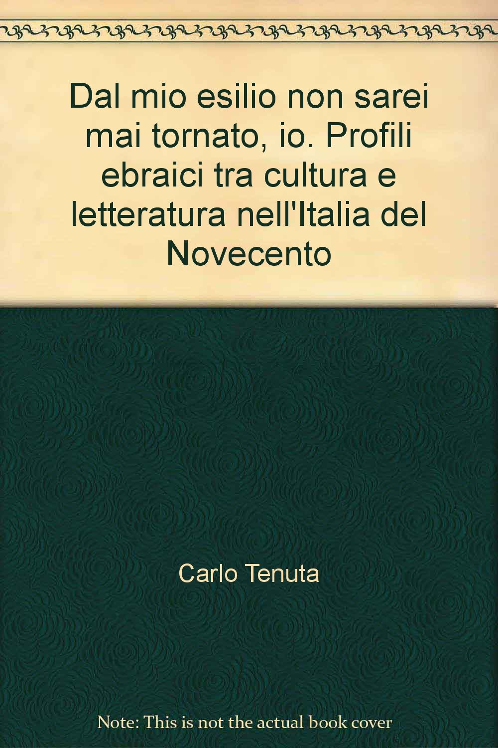 Dal mio esilio non sarei mai tornato, io. Profili ebraici tra cultura e letteratura nell'Italia del Novecento Religion & Esotericism