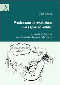 Produzione ed evoluzione dei saperi scientifici. Un quadro di riferimento per comprendere la natura della scienza book