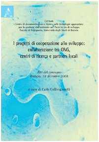 I progetti di cooperazione allo sviluppo. Collaborazione tra ONG, centri di ricerca e partners locali. Atti del Convegno (Brescia, 18 dicembre 2008) Media & Communication