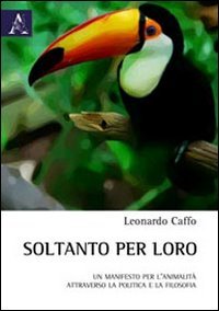Soltanto per loro. Un manifesto per l'animalità attraverso la politica e la filosofia Books