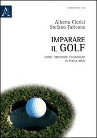 Imparare il golf. Come prendere l'handicap in pochi mesi book