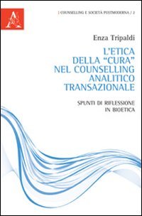L'etica della «cura» nel Counselling analitico transazionale. Spunti di riflessione in bioetica book