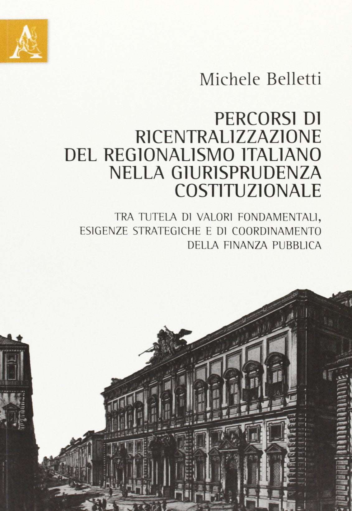 Percorsi di ricentralizzazione del regionalismo italiano nella giurisprudenza costituzionale. Tra tutela di valori fondamentali, esigenze strategiche... book