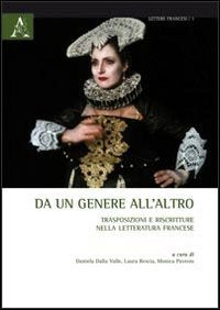 Da un genere all'altro. Trasposizioni e riscritture nella letteratura francese (Lettere francesi) Social Sciences