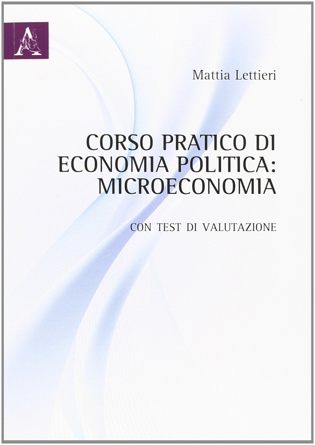 Corso pratico di economia politica. Microeconomia. Con test di valutazione book