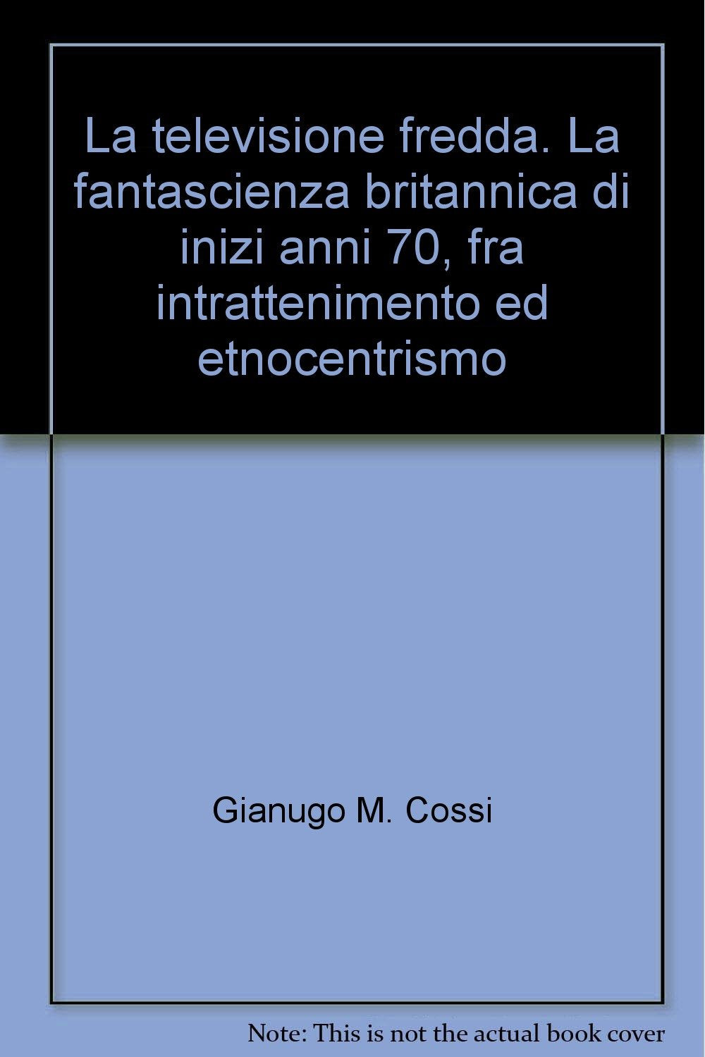 La televisione fredda. La fantascienza britannica di inizi anni 70, fra intrattenimento ed etnocentrismo book