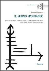 Il suono spontaneo. Manuale di libera improvvisazione e composizione istantanea per il corso di didattica della musica book