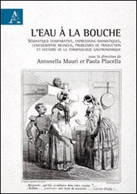 L'eau à la bouche. Sémantique comparative, expressions idiomatiques, lexicographie bilingue, problèmes de traduction et histoire de la terminologie gastronomique book