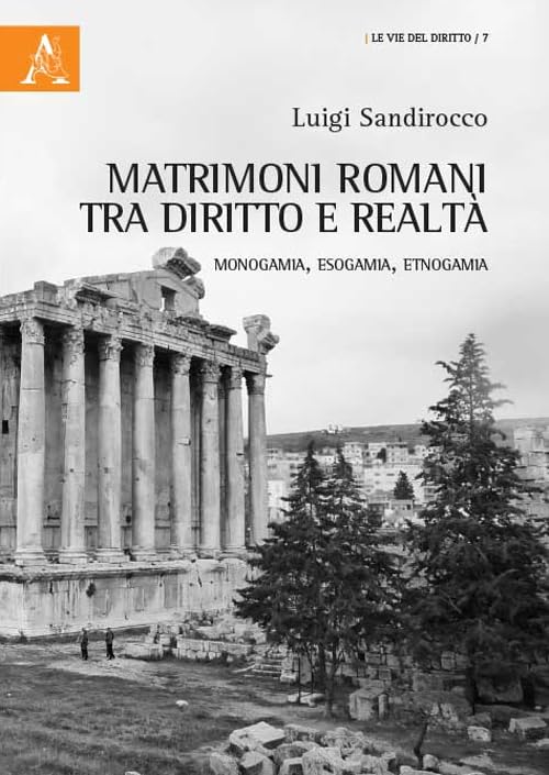 Matrimoni romani tra diritto e realtà: MONOGAMIA, ESOGAMIA, ETNOGAMIA (Le vie del diritto) Law