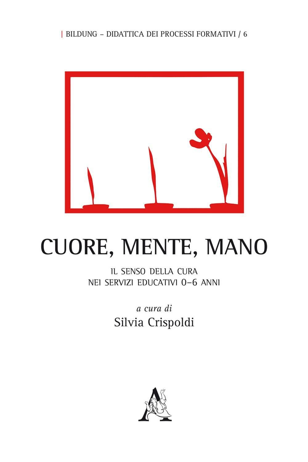 Cuore, mente, mano: IL SENSO DELLA CURA NEI SERVIZI EDUCATIVI 0-6 ANNI (Bildung) Education & Training