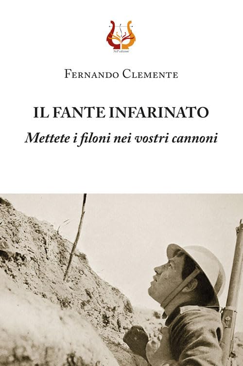 Il fante infarinato. Mettete i filoni nei vostri cannoni. Nuova ediz. book