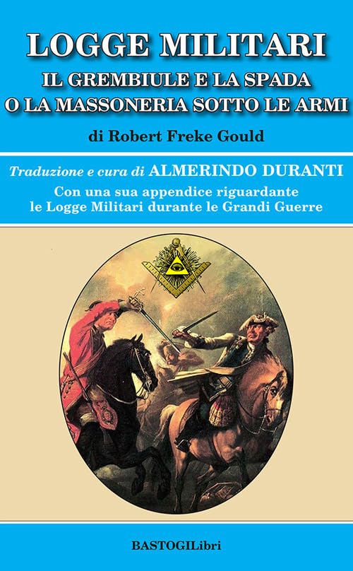 Logge militari. Il grembiule e la spada o la massoneria sotto le armi di un Libero Muratore del terzo millennio (Storiografia massonica) Books