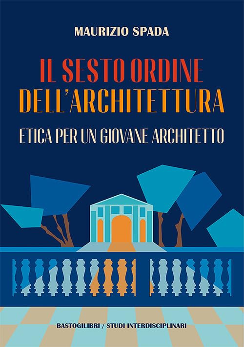 Il sesto ordine dell'architettura. Etica per un giovane architetto (Studi interdisciplinari) Architecture
