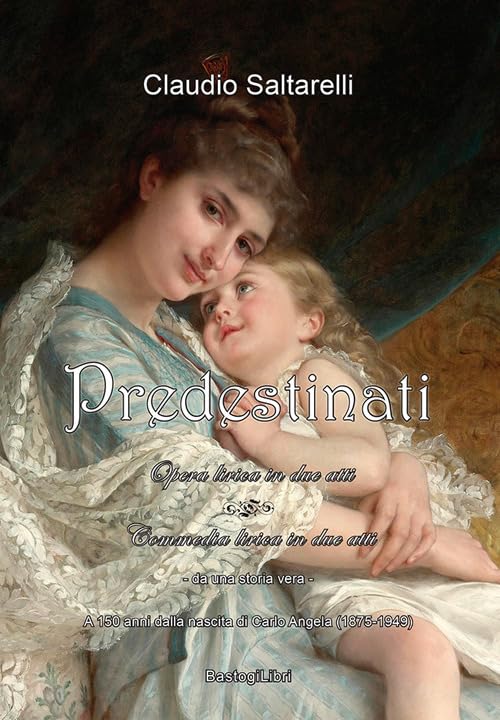 Predestinati. Opera-commedia lirica in due atti. A 150 anni dalla nascita di Carlo Angela (1875-1949) Arts & Music