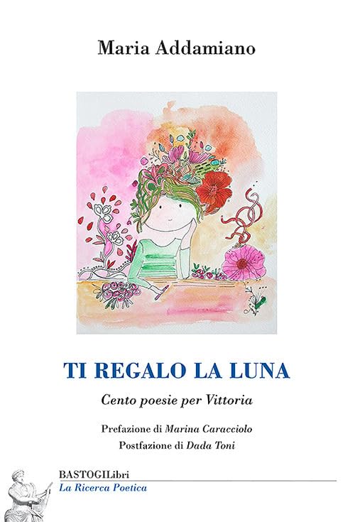 Ti regalo la luna. Cento poesie per Vittoria (La ricerca poetica) Poetry