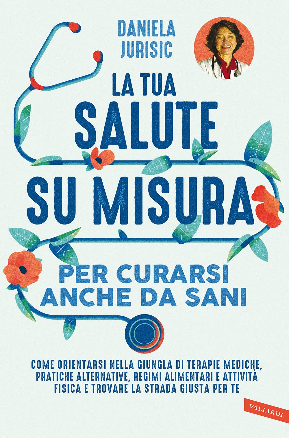 La tua salute su misura per curarsi anche da sani. Come orientarsi nella giungla di terapie mediche, pratiche alternative, regimi alimentari e attività fisica e trovare la strada giusta per te Health, Nutrition & Fitness