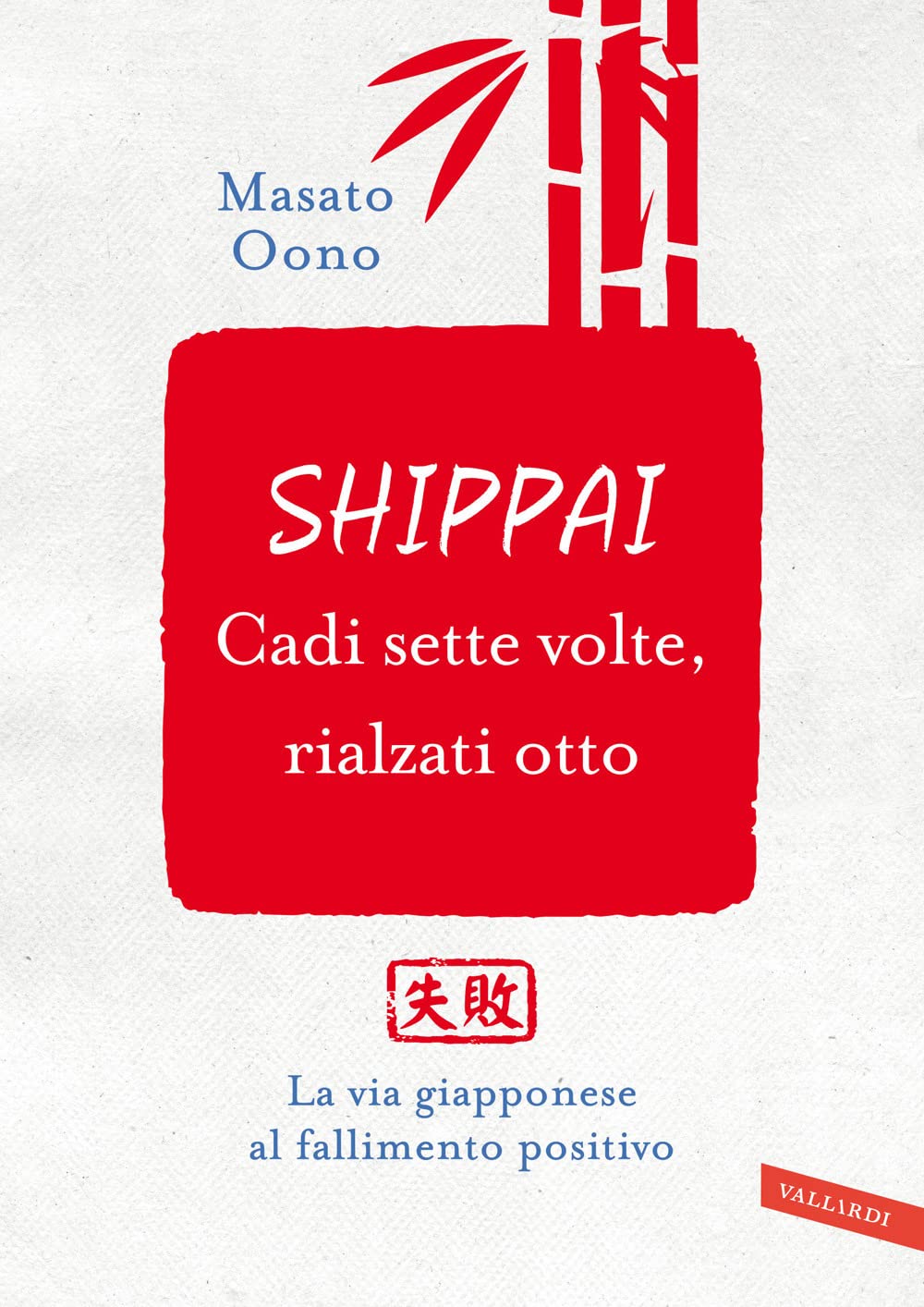 Shippai. Cadi sette volte, rialzati otto. La via giapponese al fallimento positivo book