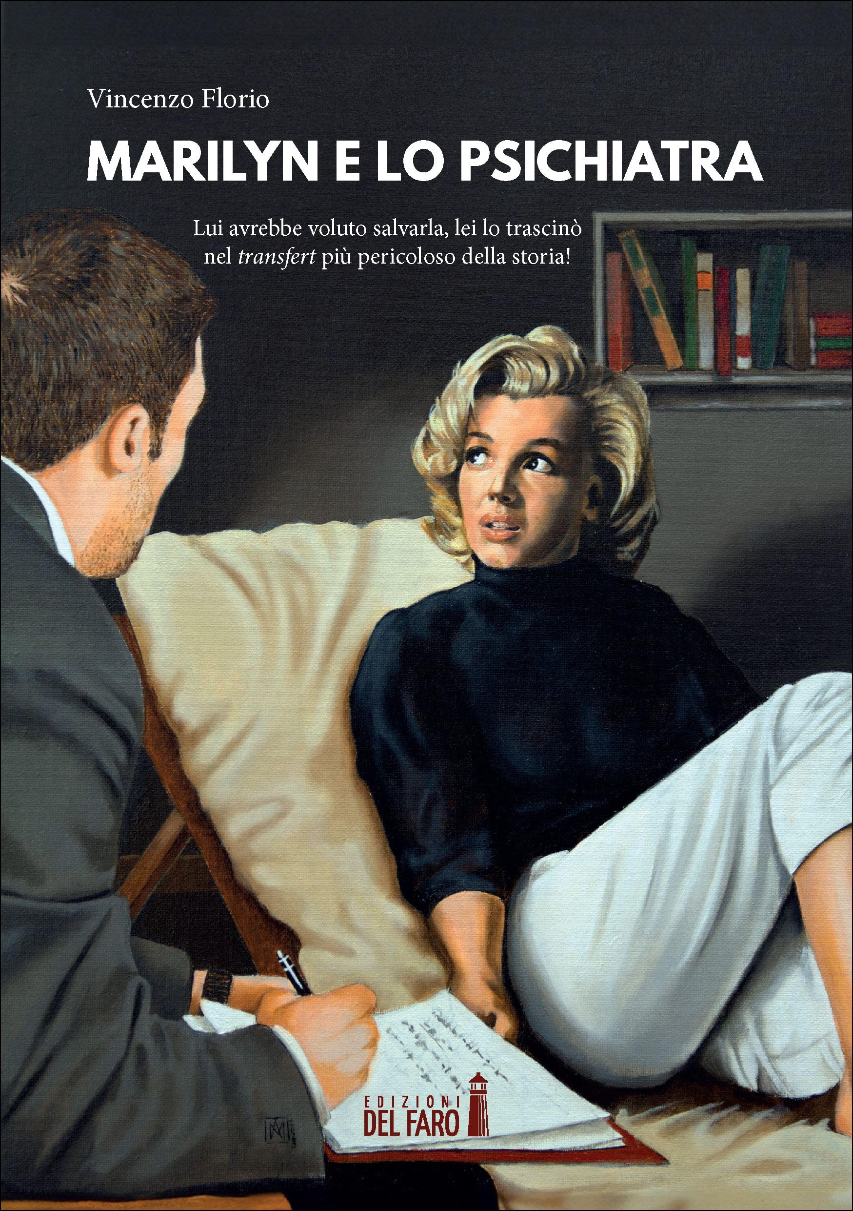 Marilyn e lo psichiatra. Lui avrebbe voluto salvarla, lei lo trascinò nel transfert più pericoloso della storia! book
