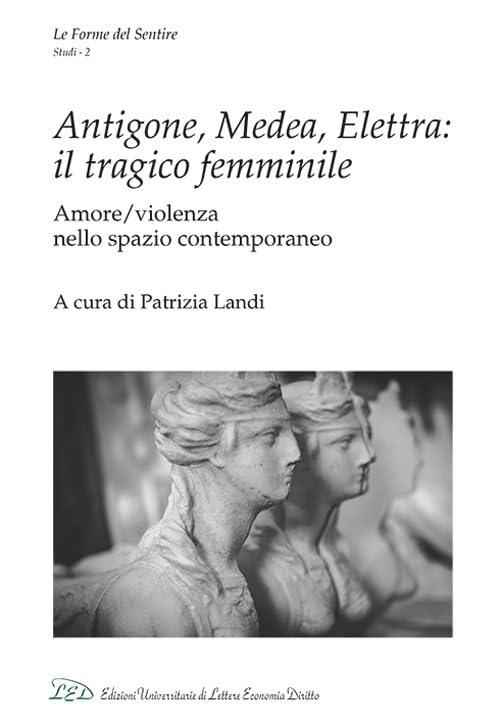 Antigone, Medea, Elettra: il tragico femminile. Amore/violenza nello spazio contemporaneo book