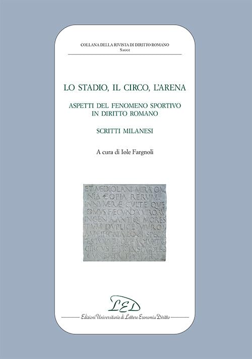 Lo stadio, il circo, l'arena. Aspetti del fenomeno sportivo in diritto romano. Scritti milanesi (Collana della Rivista di Diritto Romano) Law