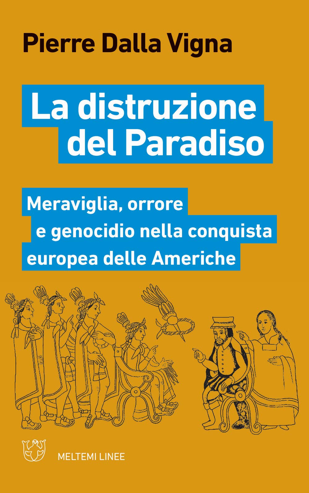 La distruzione del paradiso. Meraviglia, orrore e genocidio nella conquista europea delle Americhe book