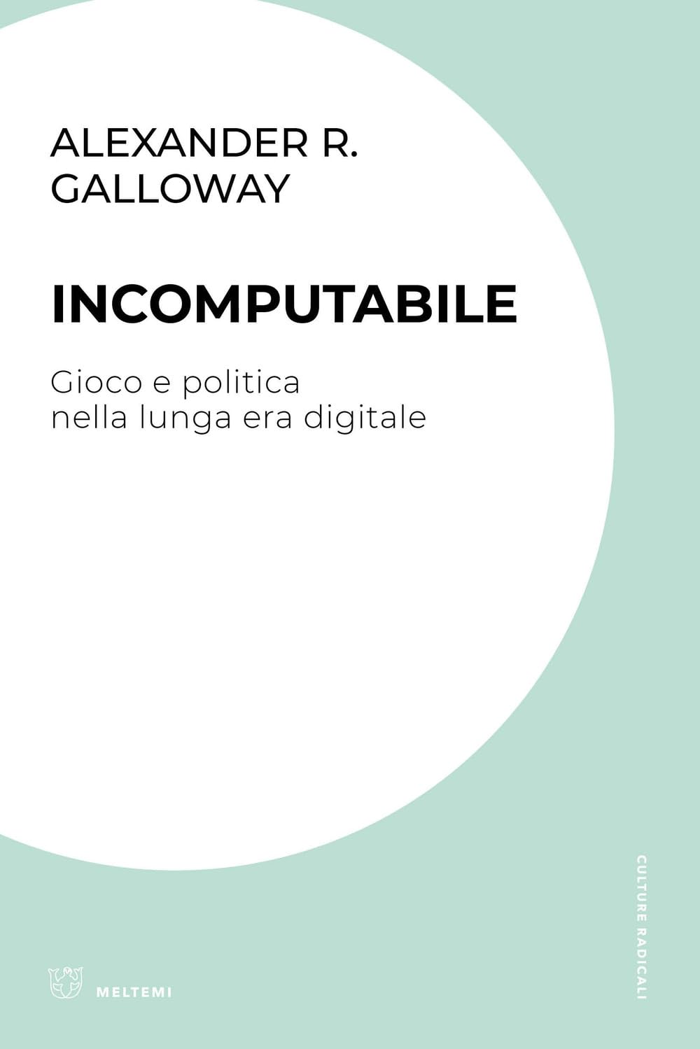 Incomputabile. Gioco e politica nella lunga era digitale (Culture radicali) Media & Communication