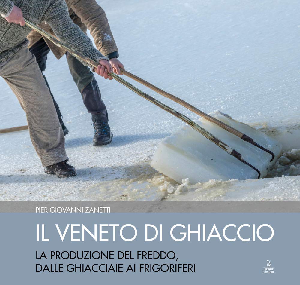 Il Veneto di ghiaccio. La produzione del freddo, dalle ghiacciaie ai frigoriferi. Ediz. illustrata book