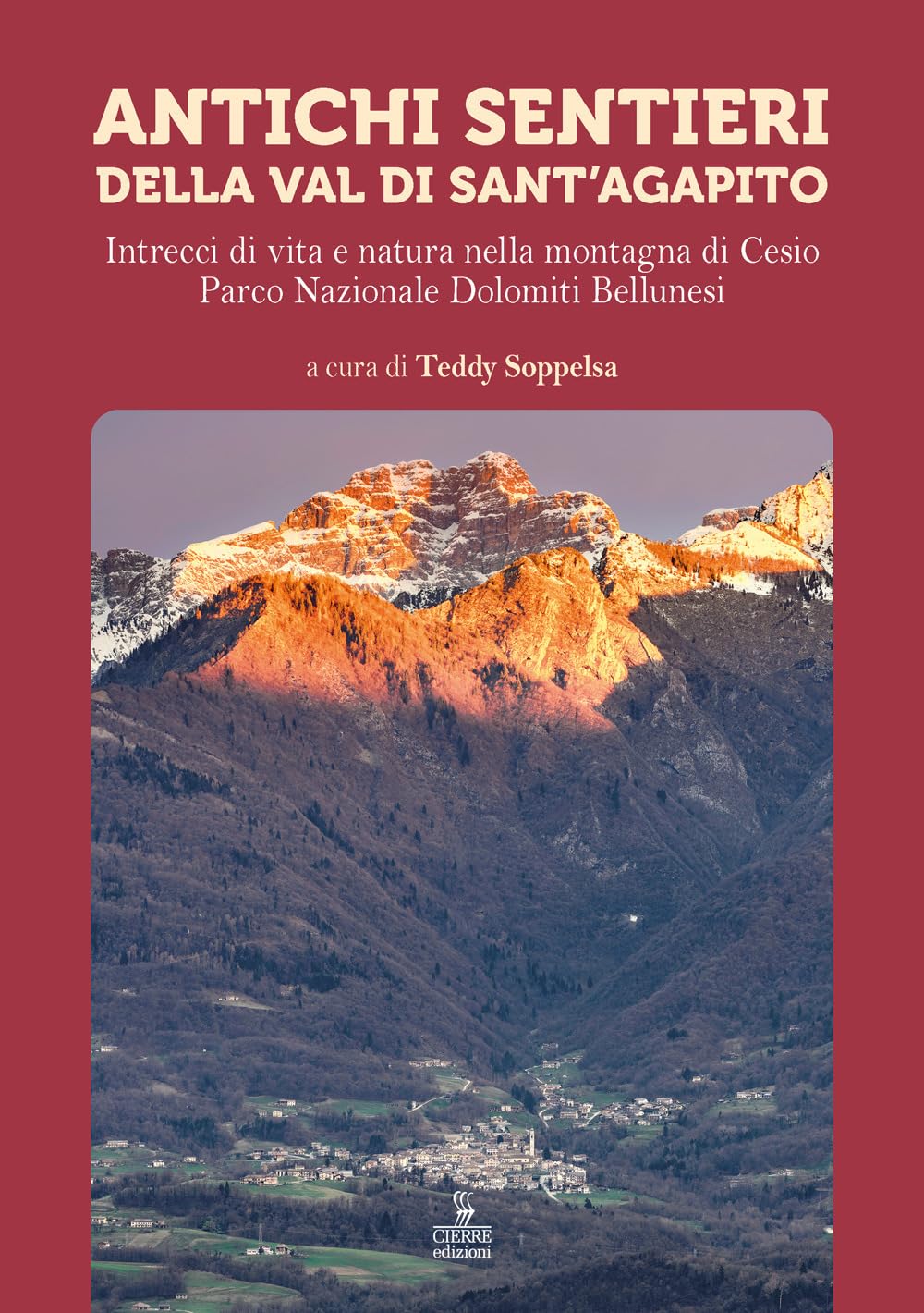 Antichi sentieri della Val di Sant'Agapito. Intrecci di vita e natura nella montagna di Cesio Parco Nazionale Dolomiti Bellunesi Leisure & Fun