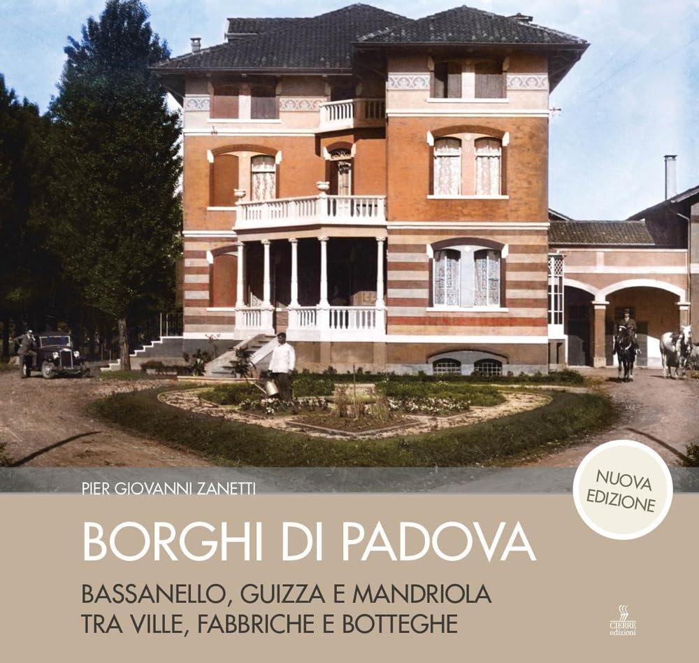 Borghi di Padova. Bassanello, Guizza e Mandriola tra ville, fabbriche e botteghe. Nuova ediz. Leisure, Home & Garden