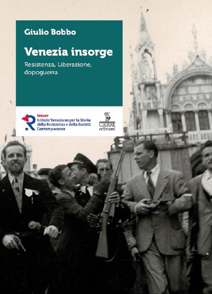Venezia insorge. Resistenza, liberazione, dopoguerra (Storie e voci del Novecento veneziano) Politics & History