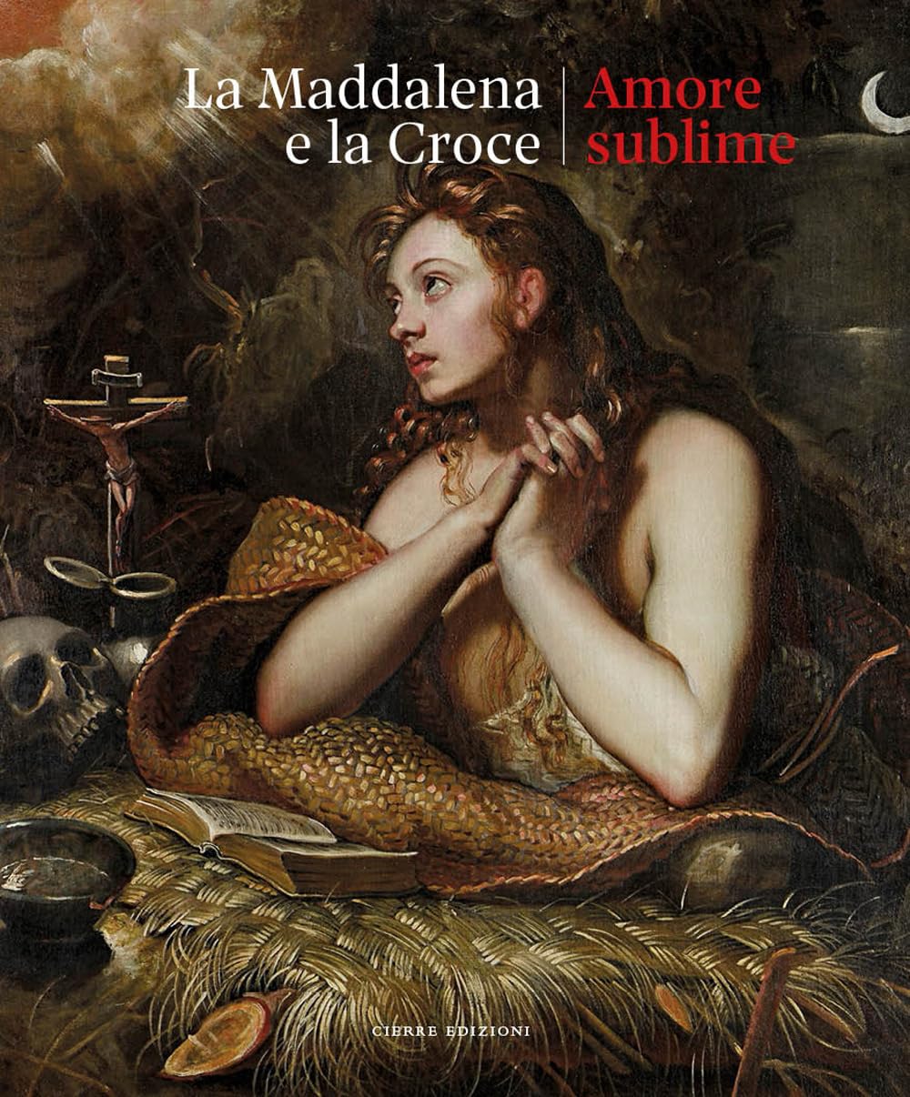 La Maddalena e la croce. Amore sublime. Catalogo della mostra (Treviso, 5 aprile-13 luglio 2025) Film, Art & Culture