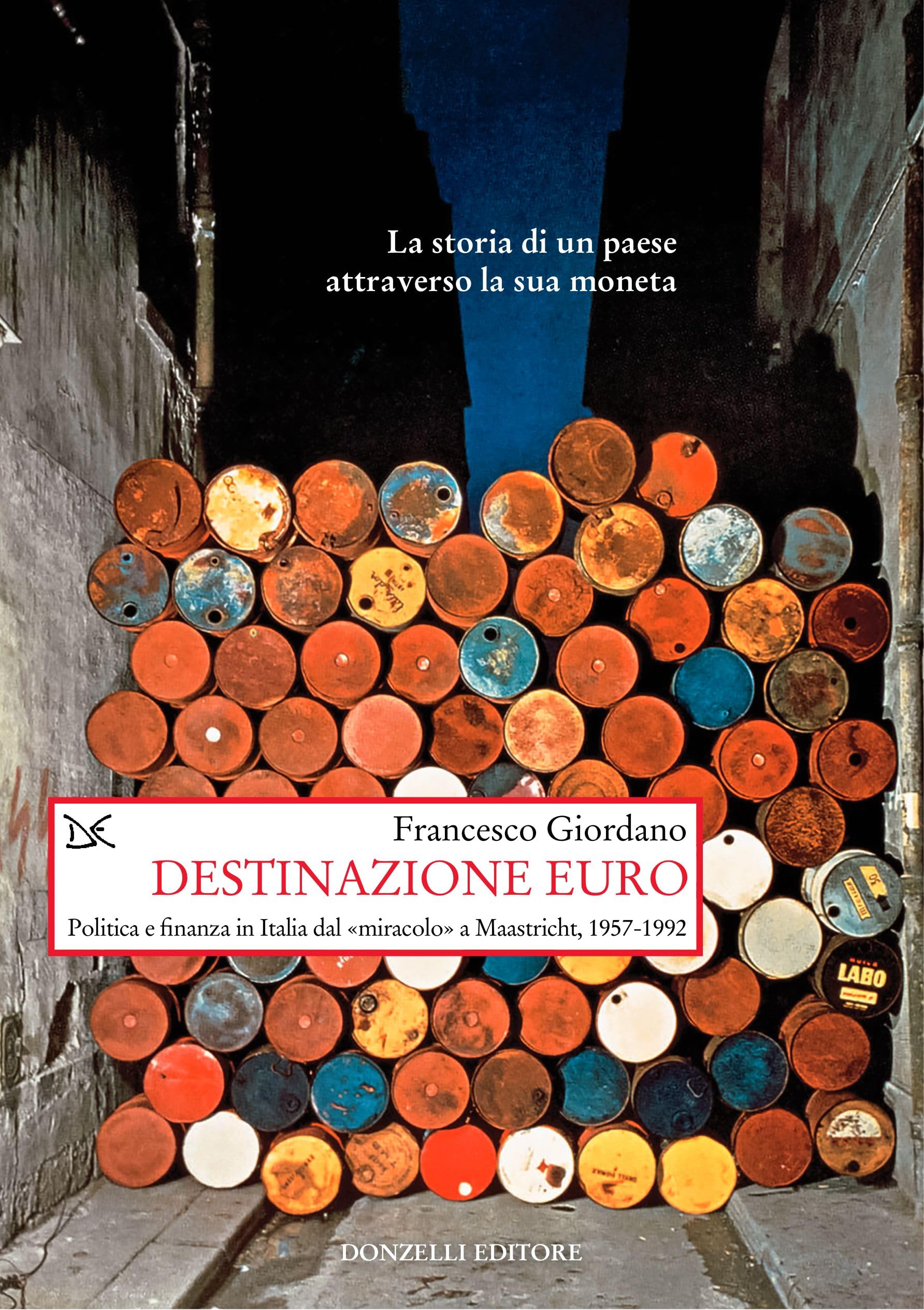 Destinazione euro. Politica e finanza in Italia dal «miracolo» a Maastricht, 1957-1992 book