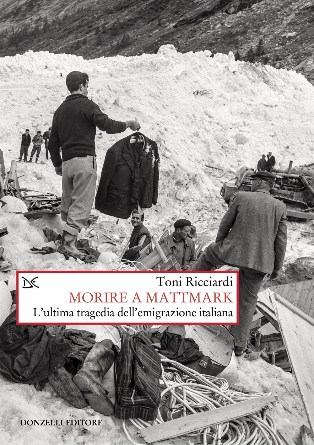 Morire a Mattmark. L'ultima tragedia dell'emigrazione italiana. Nuova ediz. book