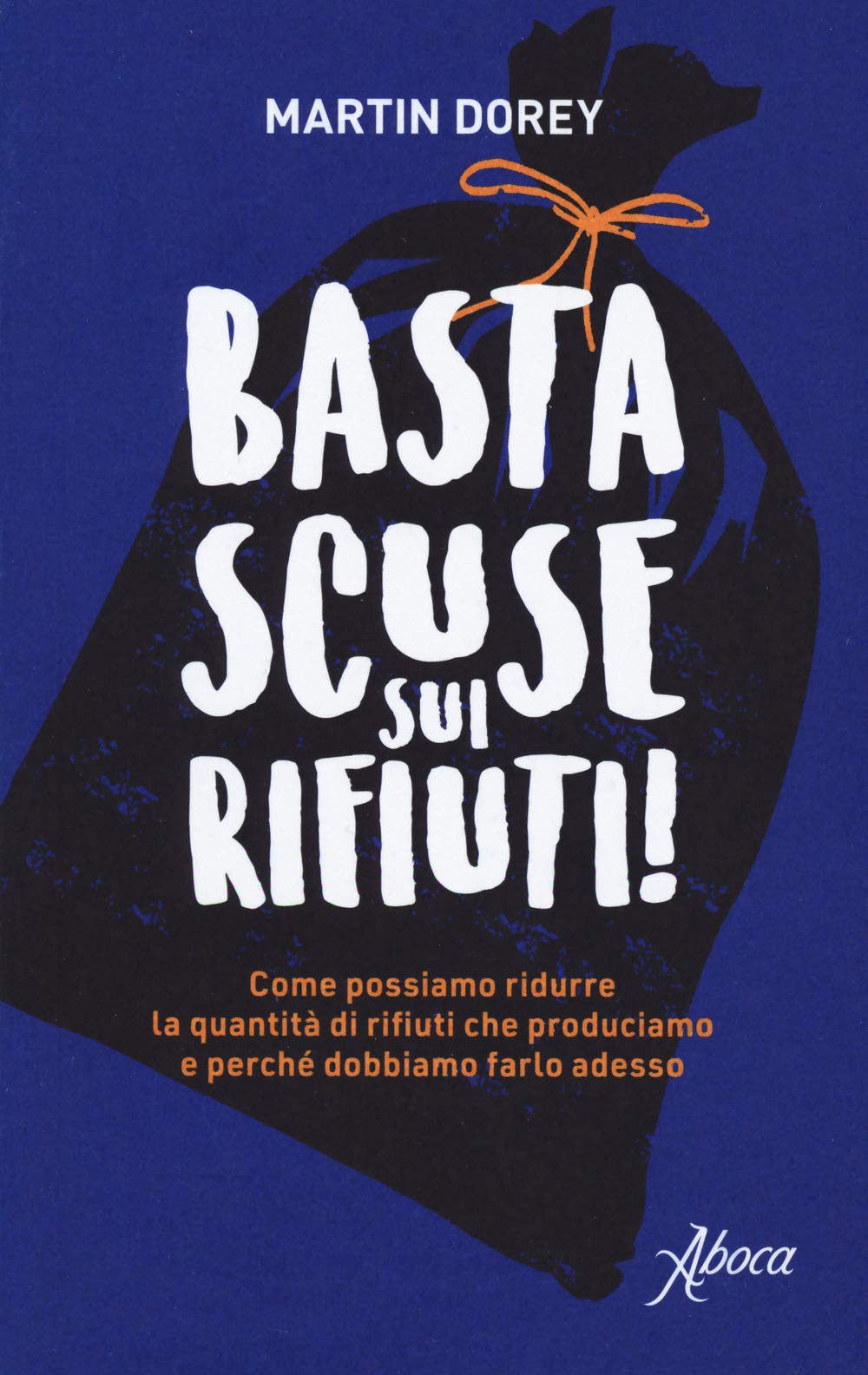 Basta scuse sui rifiuti! Come possiamo ridurre la quantità di rifiuti che produciamo e perché dobbiamo farlo adesso book