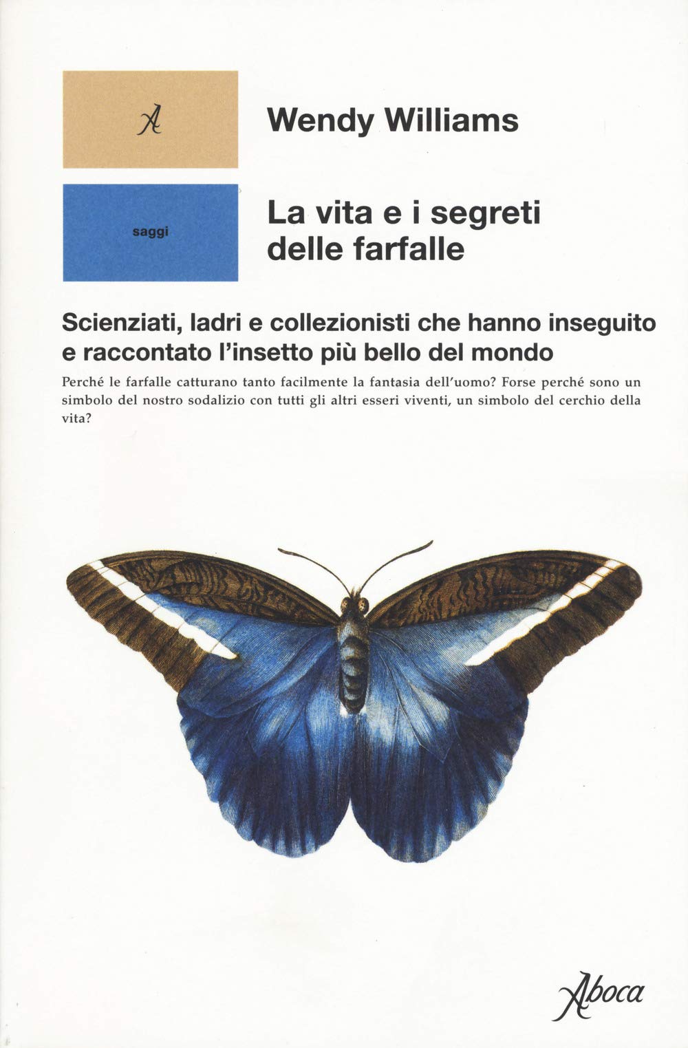 La vita e i segreti delle farfalle. Scienziati, ladri e collezionisti che hanno inseguito e raccontato l'insetto più bello del mondo book