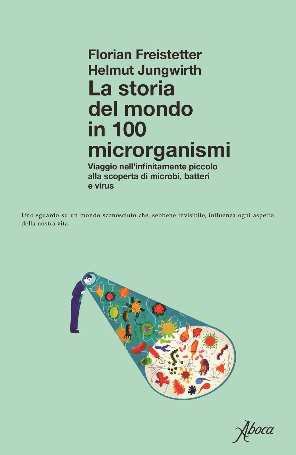 La storia del mondo in 100 microrganismi. Viaggio nell’infinitamente piccolo alla scoperta di microbi, batteri e virus Natural Sciences