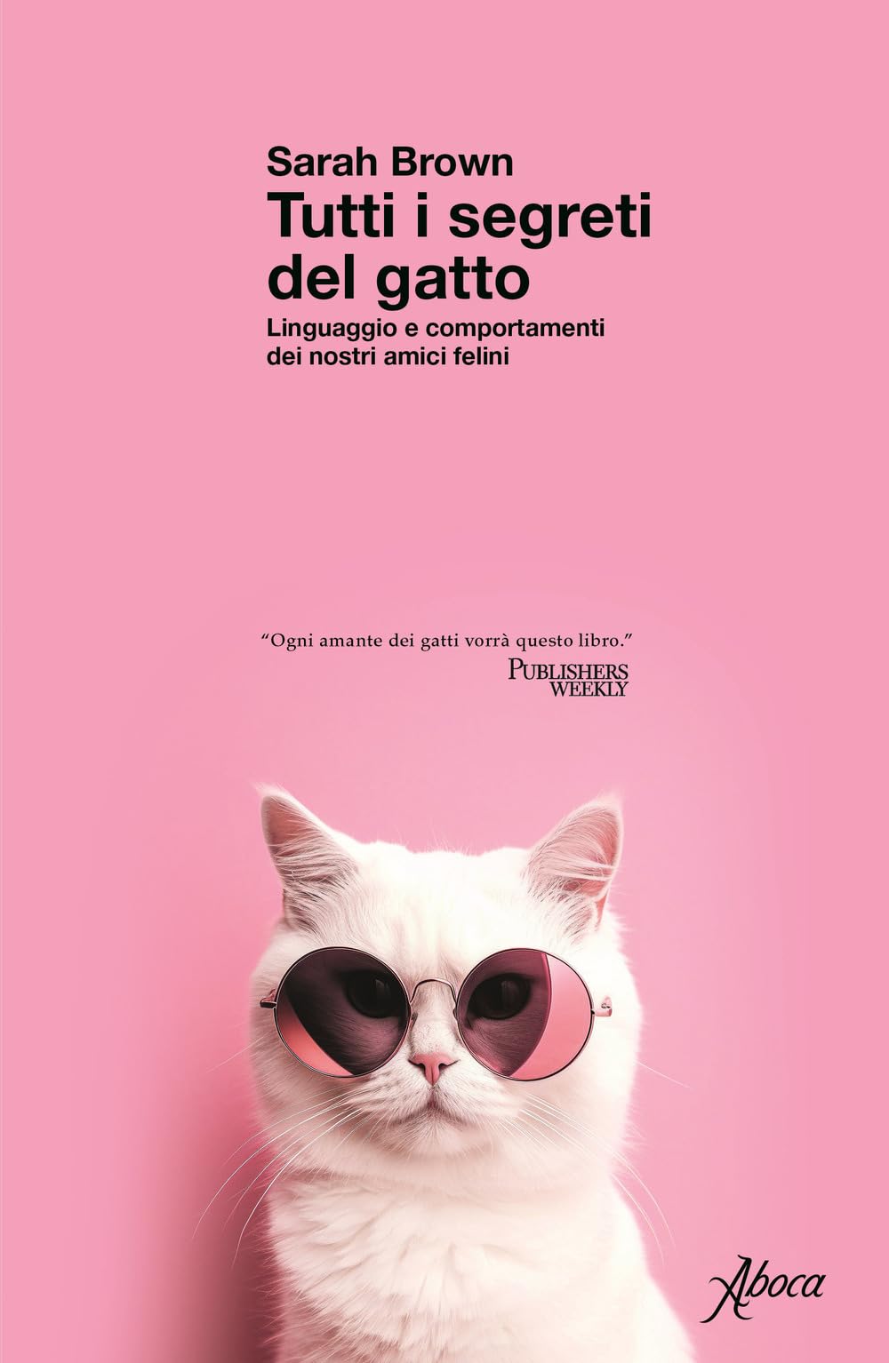 Tutti i segreti del gatto. Linguaggio e comportamenti dei nostri amici felini Pets