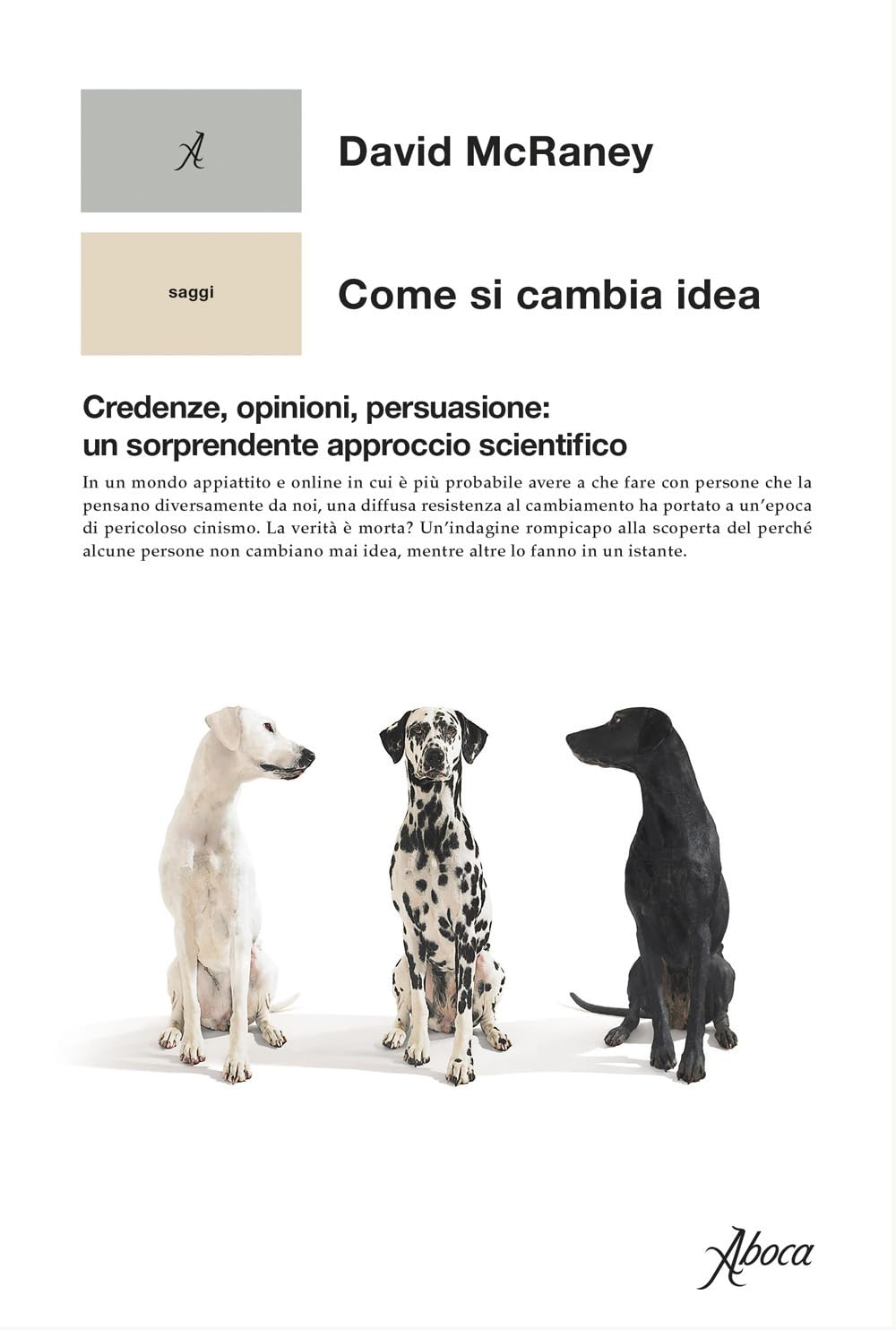Come si cambia idea. Credenze, opinioni, persuasione: un sorprendente approccio scientifico Books