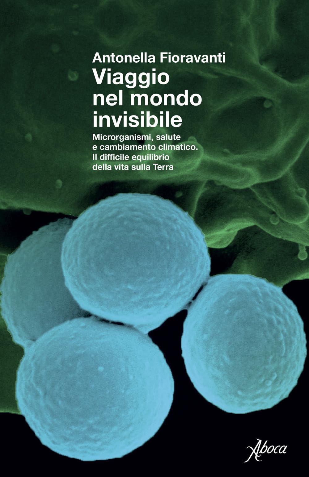 Viaggio nel mondo invisibile. Microrganismi, salute e cambiamento climatico. Il difficile equilibrio della vita sulla Terra (Saggi) Science