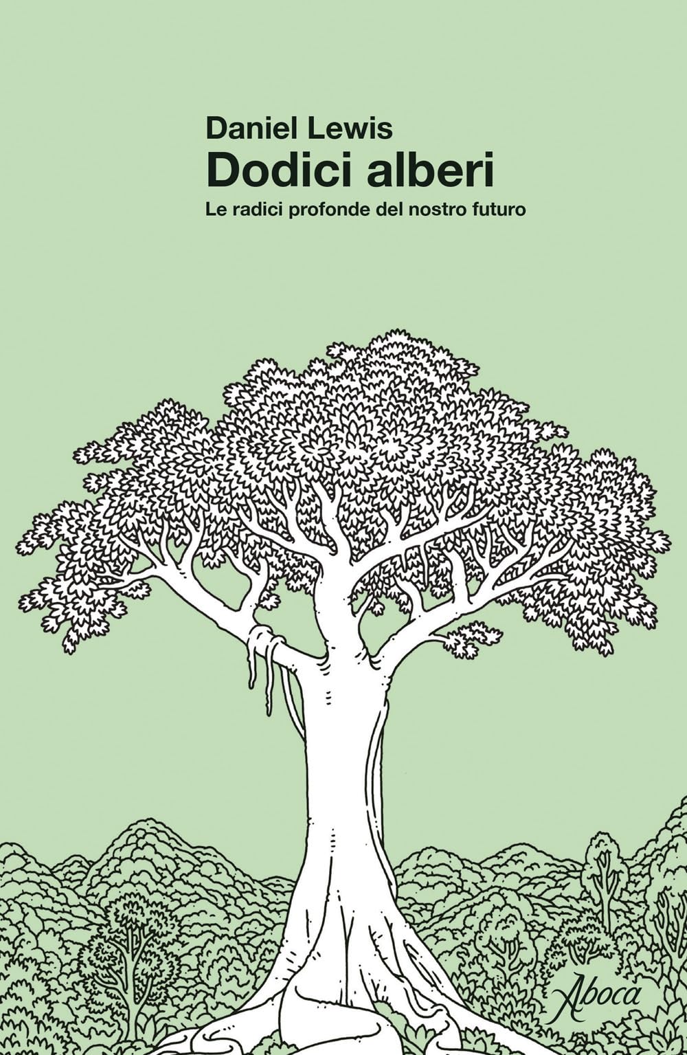 Dodici alberi. Le radici profonde del nostro futuro Geology & Geography