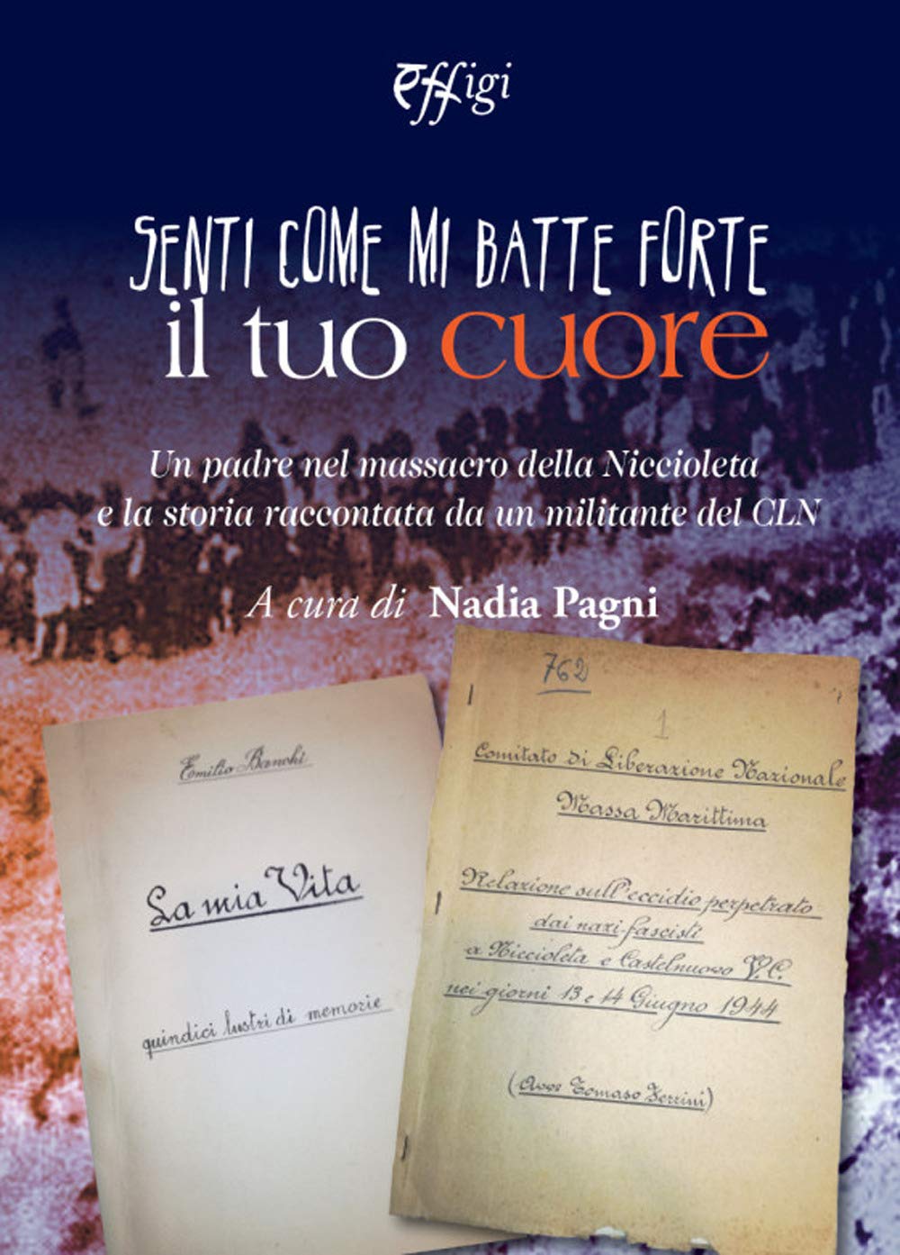 Senti come mi batte forte il tuo cuore. Un padre nel massacro della Niccioleta e la storia raccontata da un militante del CLN book