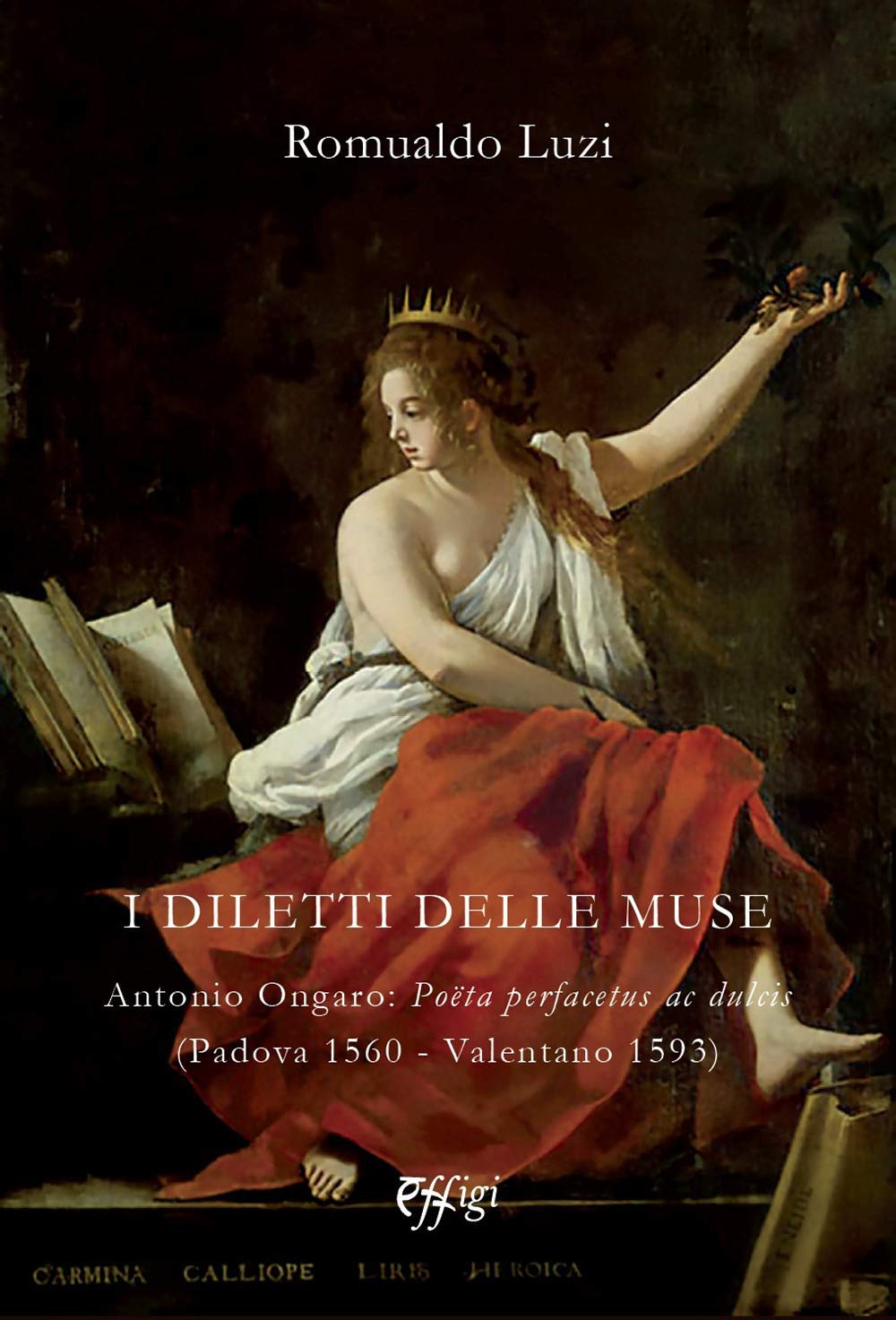 I diletti delle muse. Antonio Ongaro: Poëta perfacetus ac dulcis (Padova 1560-Valentano 1593) book