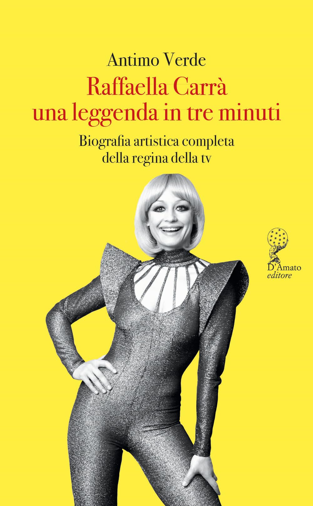 Raffaella Carrà. Una leggenda in tre minuti. Biografia artistica completa della regina della tv book