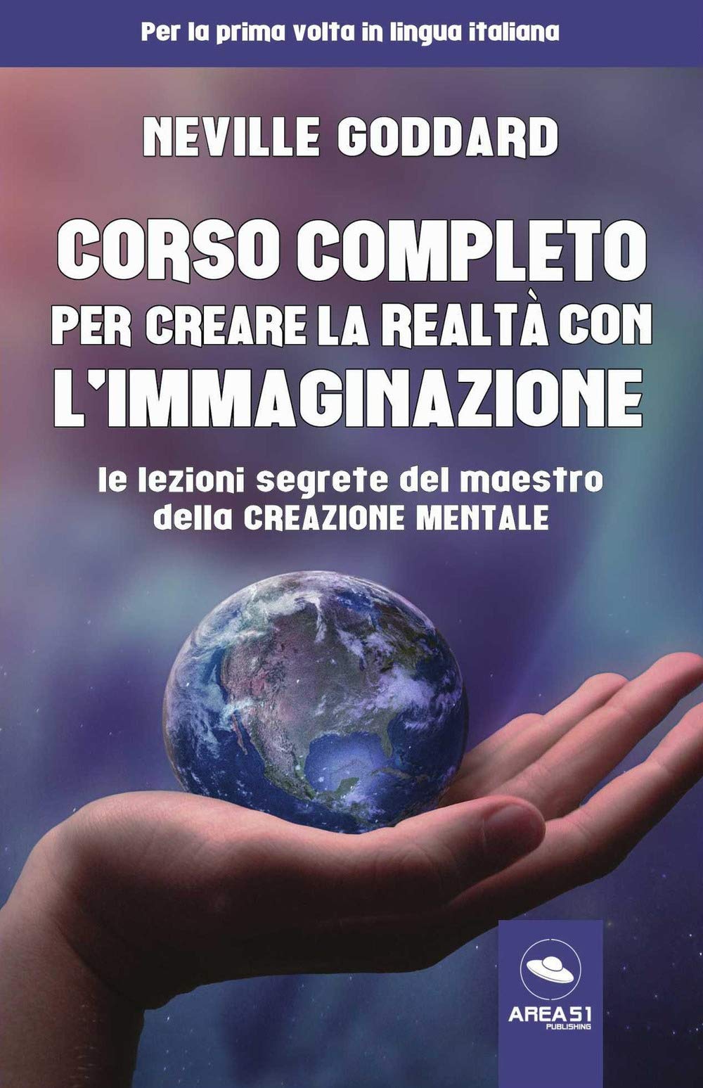 Corso completo per creare la realtà con l'immaginazione. Le lezioni segrete del maestro della creazione mentale Lifestyle