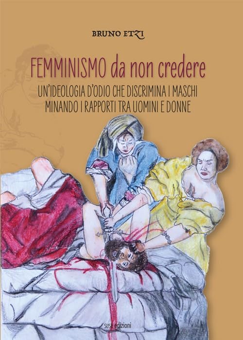 Femminismo da non credere. Un'ideologia d'odio che discrimina i maschi minando i rapporti tra uomini e donne book